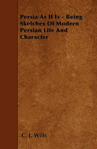 Persia As It Is - Being Sketches Of Modern Persian Life And Character