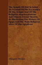 Temple Of Mut In Asher - An Account Of The Excavation Of The Temple And Of The Religious Representations And Objects Found Therein, As Illustrating Th