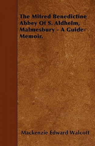 The Mitred Benedictine Abbey Of S. Aldhelm, Malmesbury - A Guide-Memoir.