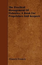 The Practical Management of Fisheries - A Book for Proprietors and Keepers