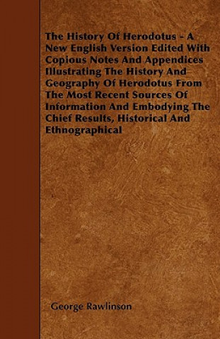 The History Of Herodotus - A New English Version Edited With Copious Notes And Appendices Illustrating The History And Geography Of Herodotus From The