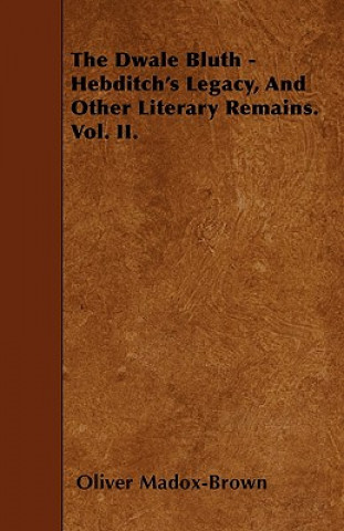 The Dwale Bluth - Hebditch's Legacy, And Other Literary Remains. Vol. II.