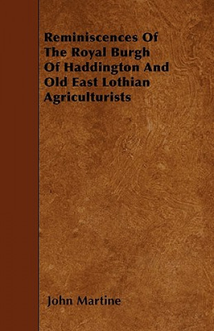 Reminiscences Of The Royal Burgh Of Haddington And Old East Lothian Agriculturists