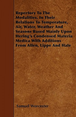 Repertory To The Modalities, In Their Relations To Temperature, Air, Water, Weather And Seasons Based Mainly Upon Hering's Condensed Materia Medica Wi