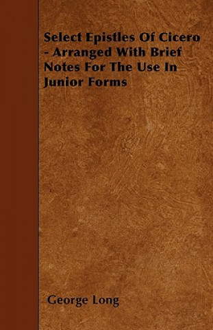 Select Epistles Of Cicero - Arranged With Brief Notes For The Use In Junior Forms