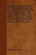 Phallism - A Description Of The Worship Of Lingam-Yoni In Various Parts Of The World And In Differant Ages With An Account Of Ancient And Modern Cross