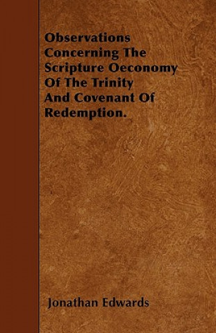 Observations Concerning The Scripture Oeconomy Of The Trinity And Covenant Of Redemption.