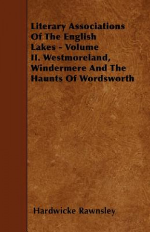 Literary Associations Of The English Lakes - Volume II. Westmoreland, Windermere And The Haunts Of Wordsworth
