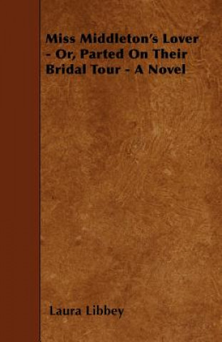 Miss Middleton's Lover - Or, Parted On Their Bridal Tour - A Novel