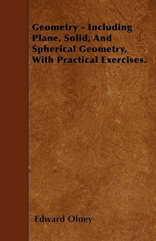 Geometry - Including Plane, Solid, And Spherical Geometry, With Practical Exercises.