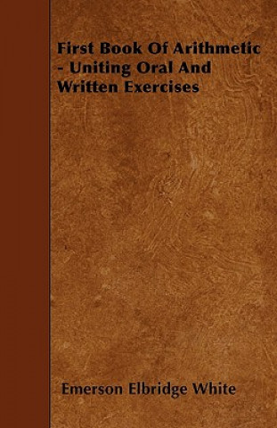 First Book Of Arithmetic - Uniting Oral And Written Exercises