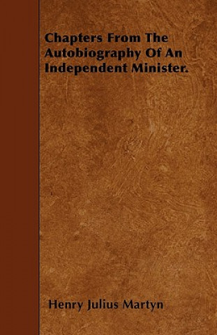 Chapters From The Autobiography Of An Independent Minister.
