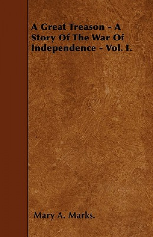 A Great Treason - A Story Of The War Of Independence - Vol. I.