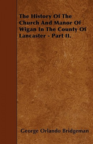 The History Of The Church And Manor Of Wigan In The County Of Lancaster - Part II.