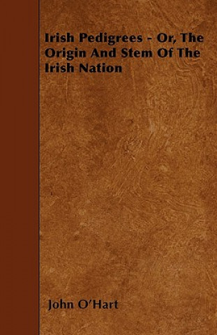 Irish Pedigrees - Or, The Origin And Stem Of The Irish Nation