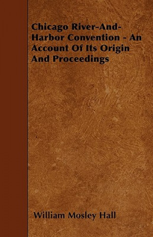 Chicago River-And-Harbor Convention - An Account Of Its Origin And Proceedings