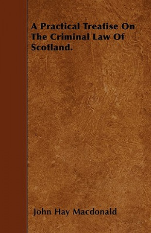 A Practical Treatise On The Criminal Law Of Scotland.