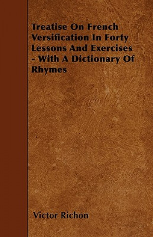 Treatise On French Versification In Forty Lessons And Exercises - With A Dictionary Of Rhymes