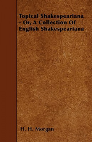 Topical Shakespeariana - Or, A Collection Of English Shakespeariana