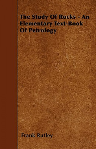 The Study Of Rocks - An Elementary Text-Book Of Petrology