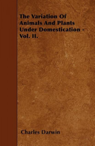 The Variation Of Animals And Plants Under Domestication - Vol. II.