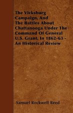 The Vicksburg Campaign, and the Battles about Chattanooga Under the Command of General U.S. Grant, in 1862-63 - An Historical Review