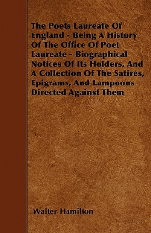 The Poets Laureate Of England - Being A History Of The Office Of Poet Laureate - Biographical Notices Of Its Holders, And A Collection Of The Satires,