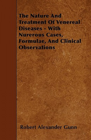 The Nature And Treatment Of Venereal Diseases - With Nurerous Cases, Formulae, And Clinical Observations