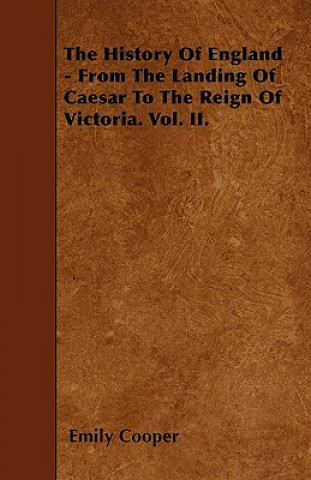 The History Of England - From The Landing Of Caesar To The Reign Of Victoria. Vol. II.