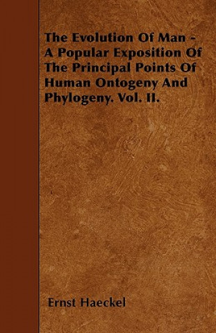 The Evolution Of Man - A Popular Exposition Of The Principal Points Of Human Ontogeny And Phylogeny. Vol. II.