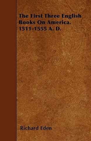 The First Three English Books On America. 1511-1555 A. D.