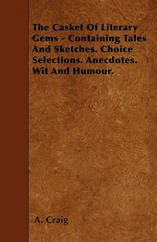 The Casket Of Literary Gems - Containing Tales And Sketches. Choice Selections. Anecdotes. Wit And Humour.