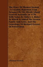 The Diary Of Thomas Vernon - A Loyalist, Banished From Newport By The Rhode Island General Assembly In 1770. With Notes By Sidney S. Rider. To Which I