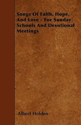 Songs Of Faith, Hope, And Love - For Sunday Schools And Devotional Meetings