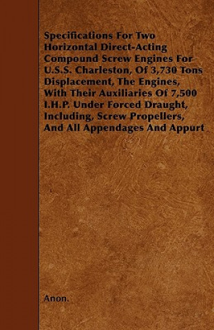 Specifications For Two Horizontal Direct-Acting Compound Screw Engines For U.S.S. Charleston, Of 3,730 Tons Displacement, The Engines, With Their Auxi