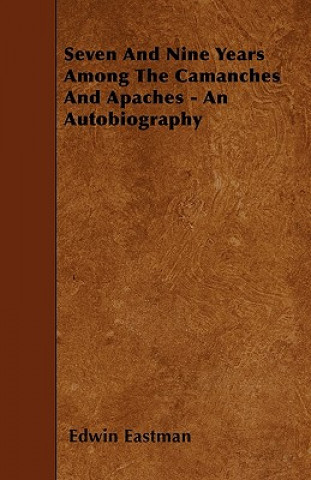 Seven And Nine Years Among The Camanches And Apaches - An Autobiography