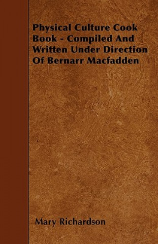 Physical Culture Cook Book - Compiled And Written Under Direction Of Bernarr Macfadden