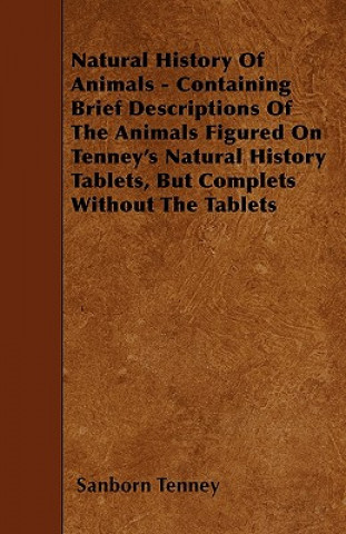 Natural History Of Animals - Containing Brief Descriptions Of The Animals Figured On Tenney's Natural History Tablets, But Complets Without The Tablet