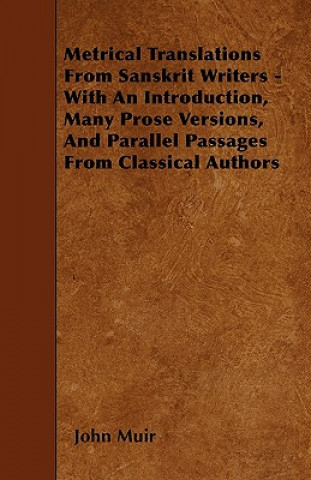 Metrical Translations From Sanskrit Writers - With An Introduction, Many Prose Versions, And Parallel Passages From Classical Authors