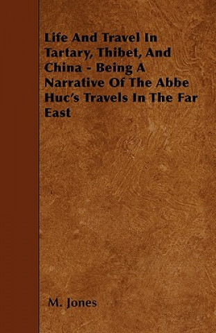 Life And Travel In Tartary, Thibet, And China - Being A Narrative Of The Abbe Huc's Travels In The Far East