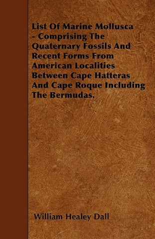 List Of Marine Mollusca - Comprising The Quaternary Fossils And Recent Forms From American Localities Between Cape Hatteras And Cape Roque Including T