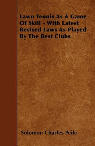 Lawn Tennis As A Game Of Skill - With Latest Revised Laws As Played By The Best Clubs