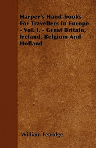 Harper's Hand-books For Travellers In Europe - Vol. I. - Great Britain, Ireland, Belgium And Holland