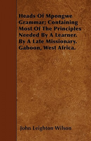 Heads Of Mpongwe Grammar; Containing Most Of The Principles Needed By A Learner. By A Late Missionary. Gaboon, West Africa.