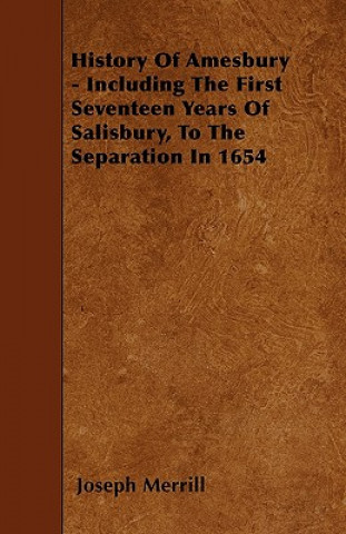 History Of Amesbury - Including The First Seventeen Years Of Salisbury, To The Separation In 1654