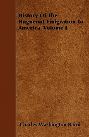 History Of The Huguenot Emigration To America. Volume I.