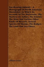 Fur-Bearing Animals - A Monograph Of North American Mustelidae, In Which An Account Of The Wolverene, The Martens Or Sables, The Ermine, The Minx And 