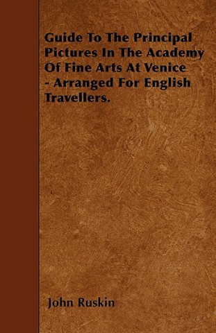 Guide To The Principal Pictures In The Academy Of Fine Arts At Venice - Arranged For English Travellers.