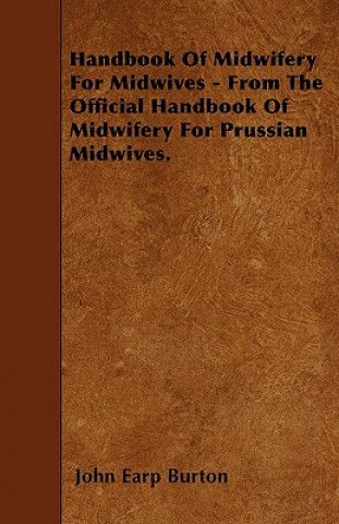 Handbook Of Midwifery For Midwives - From The Official Handbook Of Midwifery For Prussian Midwives.