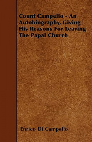 Count Campello - An Autobiography, Giving His Reasons For Leaving The Papal Church